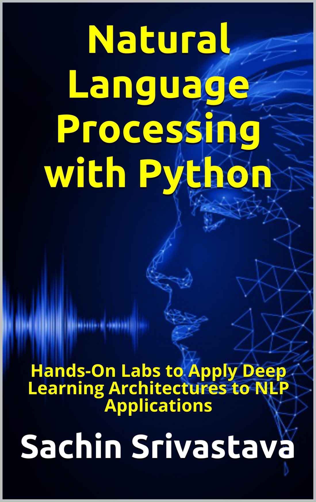Natural Language Processing with Python: Hands-On Labs to Apply Deep Learning Architectures to NLP Applications