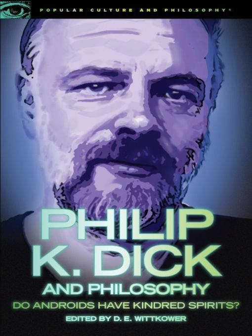 Philip K. Dick and Philosophy: Do Androids Have Kindred Spirits?