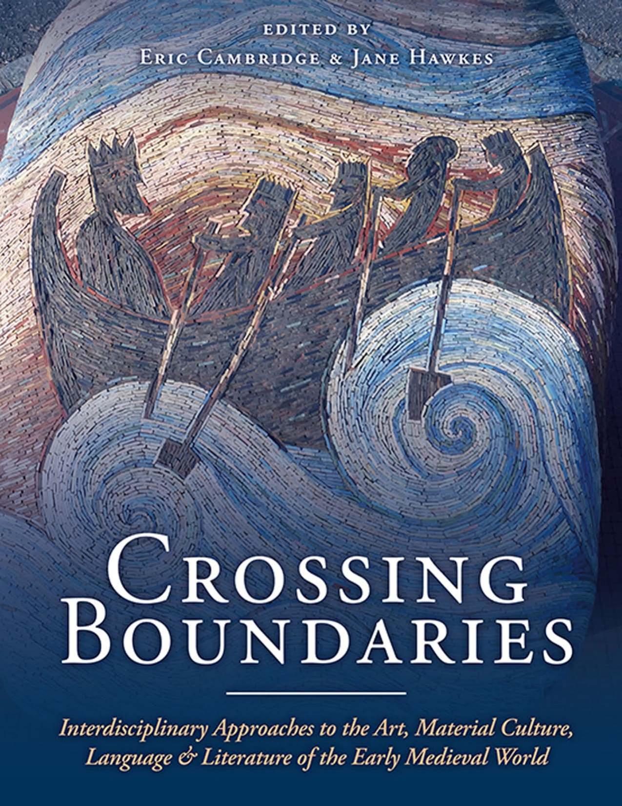 Crossing Boundaries: Interdisciplinary Approaches to the Art, Material Culture, Language and Literature of the Early Medieval World
