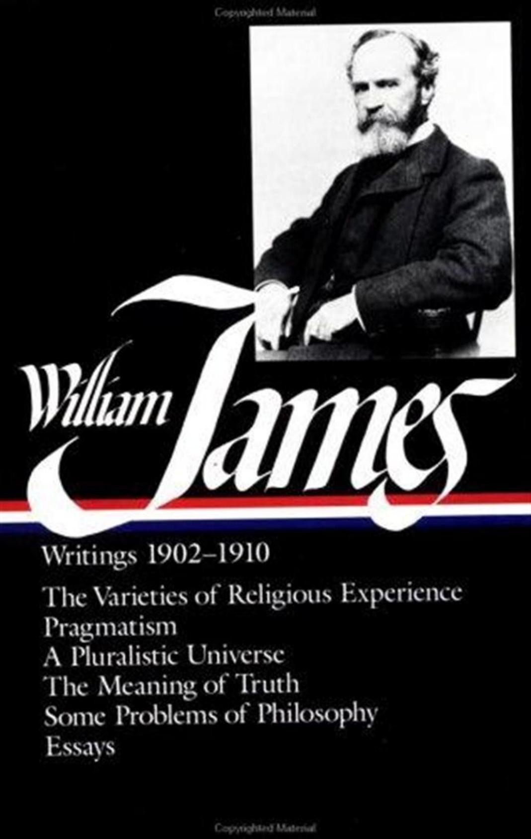 William James: Writings 1902-1910 (LOA #38): The Varieties of Religious Experience / Pragmatism / a Pluralistic Universe / the Meaning of Truth / Some Problems of Philosophy / Essays