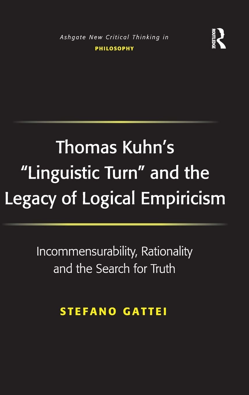 Thomas Kuhn's "Linguistic Turn" and the Legacy of Logical Empiricism: Incommensurability, Rationality and the Search for Truth
