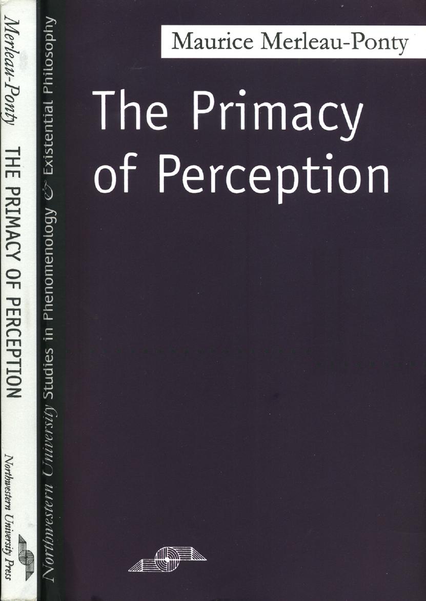 The Primacy of Perception: And Other Essays on Phenomenological Psychology, the Philosophy of Art, History, and Politics