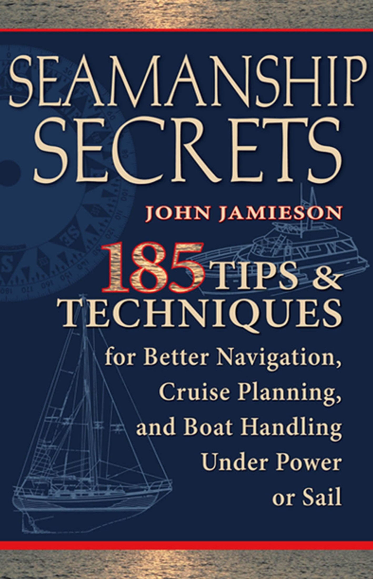 Seamanship Secrets: 185 Tips & Techniques for Better Navigation, Cruise Planning, and Boat Handling Under Power or Sail