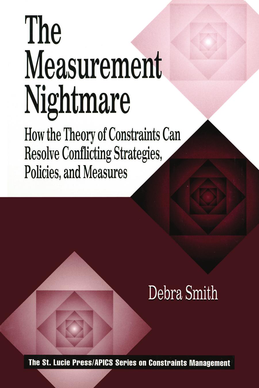 The Measurement Nightmare: How the Theory of Contraints Can Resolve Conflicting Strategies, Policies, and Measures