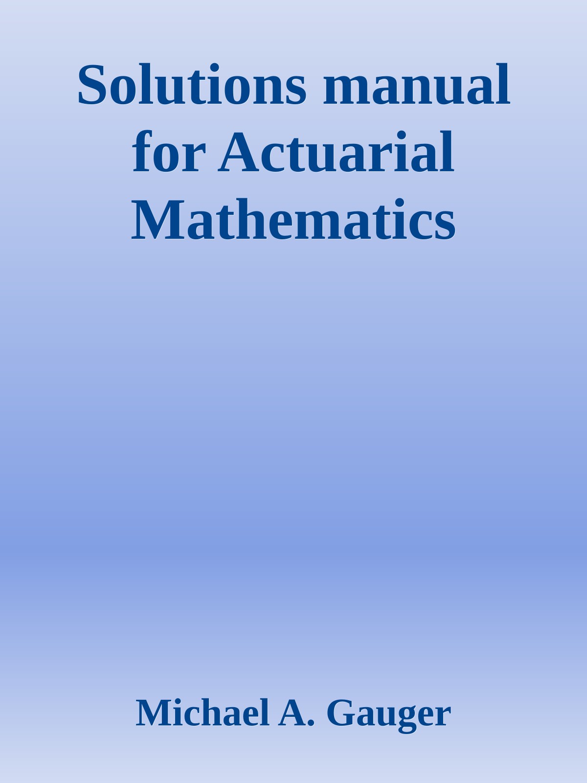 Solutions manual for Actuarial Mathematics