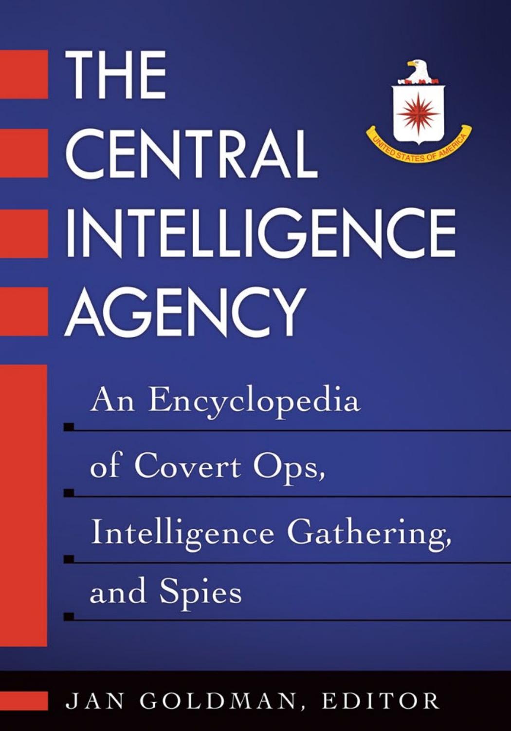 The Central Intelligence Agency: An Encyclopedia of Covert Ops, Intelligence Gathering, and Spies