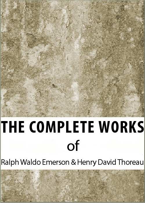 The Complete Works of Ralph Waldo Emerson & Henry David Thoreau (The Complete Works of Henry David Thoreau and Ralph Waldo Emerson)