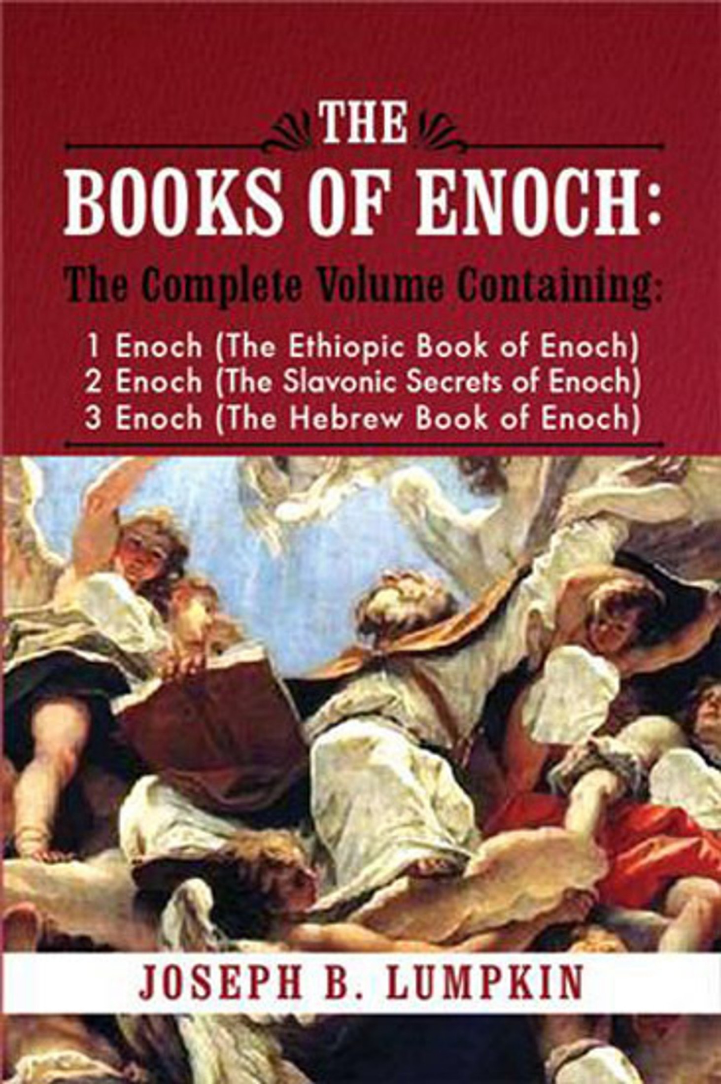 The Books of Enoch: A Complete Volume Containing 1 Enoch (The Ethiopic Book of Enoch), 2 Enoch (The Slavonic Secrets of Enoch), and 3 Enoch (The Hebrew Book of Enoch
