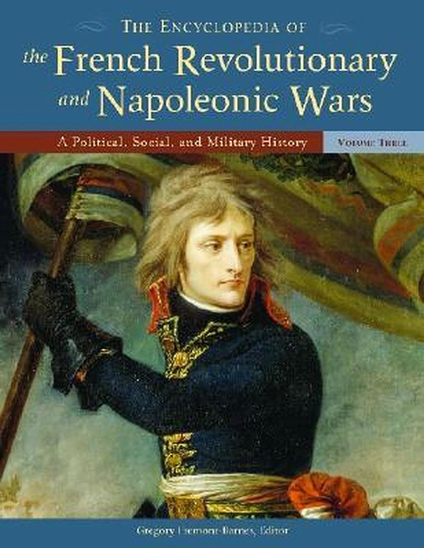 The Encyclopedia of the French Revolutionary and Napoleonic Wars: A Political, Social, and Military History