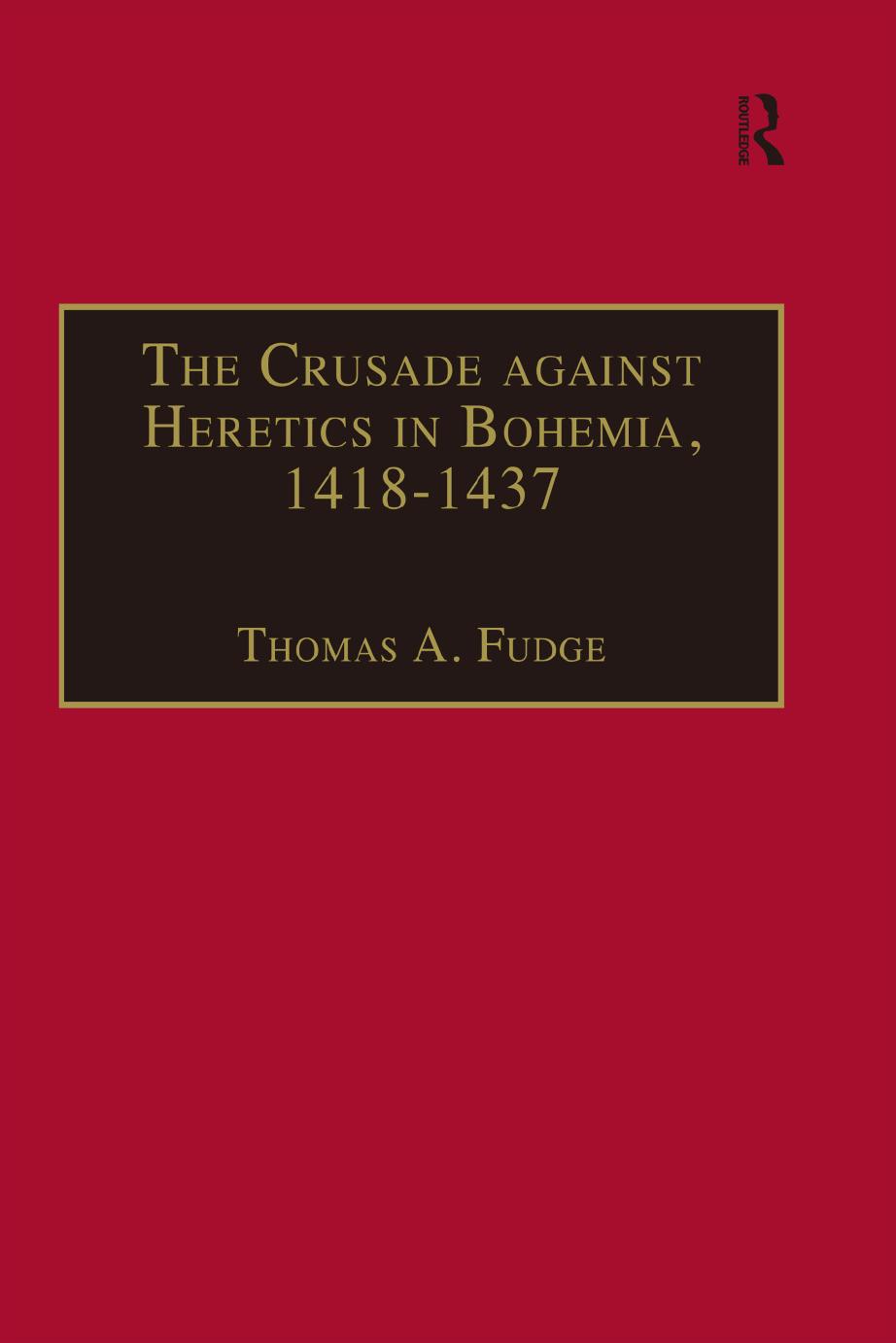 The Crusade Against Heretics in Bohemia, 1418-1437: Sources and Documents for the Hussite Crusades
