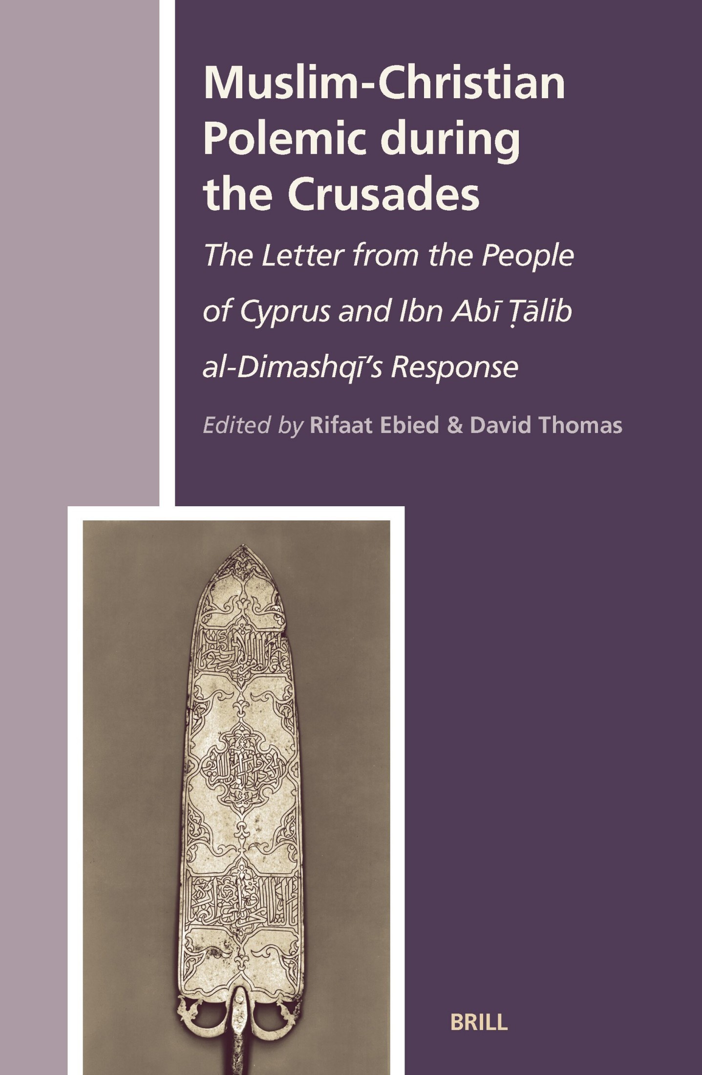 Muslim-Christian Polemic During the Crusades: The Letter From the People of Cyprus and Ibn Abī Ṭālib Al-Dimashqī's Response