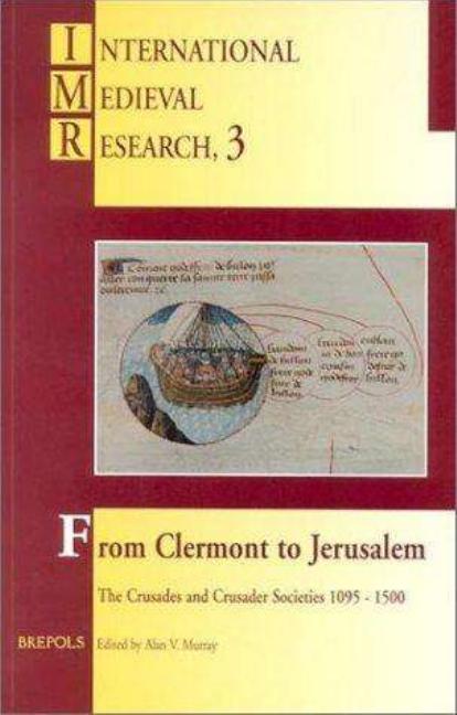 From Clermont to Jerusalem: The Crusades and Crusader Societies, 1095-1500 : Selected Proceedings of the International Medieval Congress, University of Leeds, 10-13 July 1995