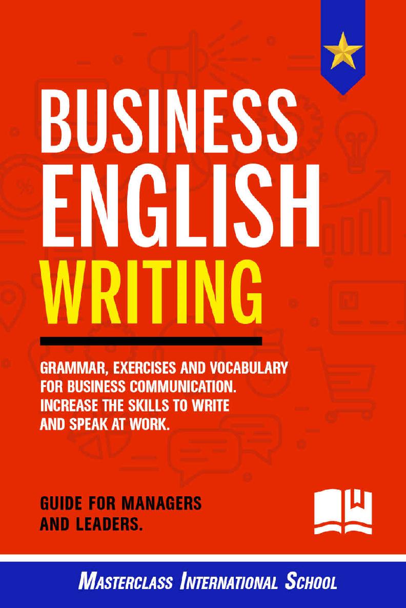Business English Writing: Grammar, Exercises and Vocabulary for Business Communication. Increase the Skills to Write and Speak at Work. Guide for Managers and Business Leaders.
