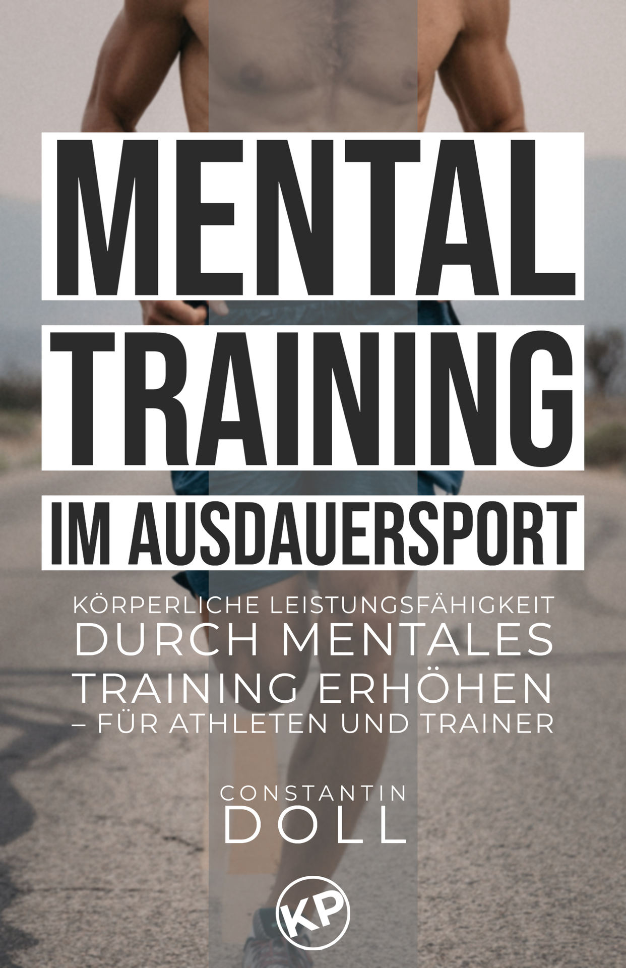 Mentaltraining im Ausdauersport: Körperliche Leistungsfähigkeit durch mentales Training erhöhen – für Athleten und Trainer (German Edition)