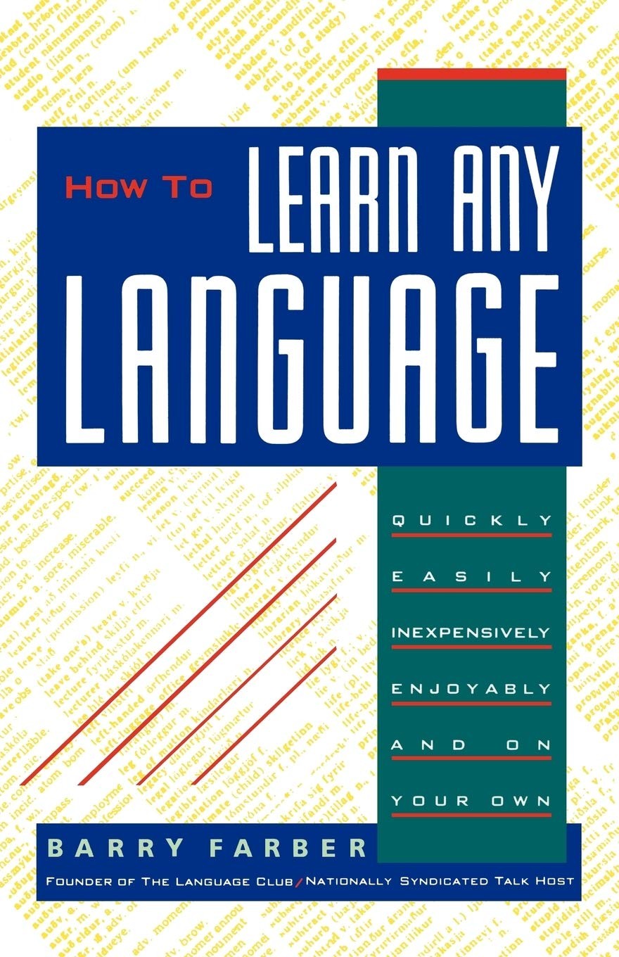 How to Learn Any Language: Quickly, Easily, Inexpensively Enjoyable, and on Your Own