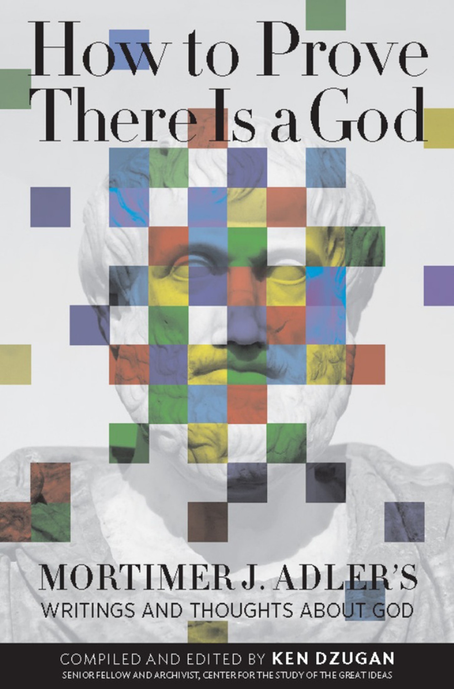 How to Prove There Is a God: Mortimer J. Adler's Writings and Thoughts About God