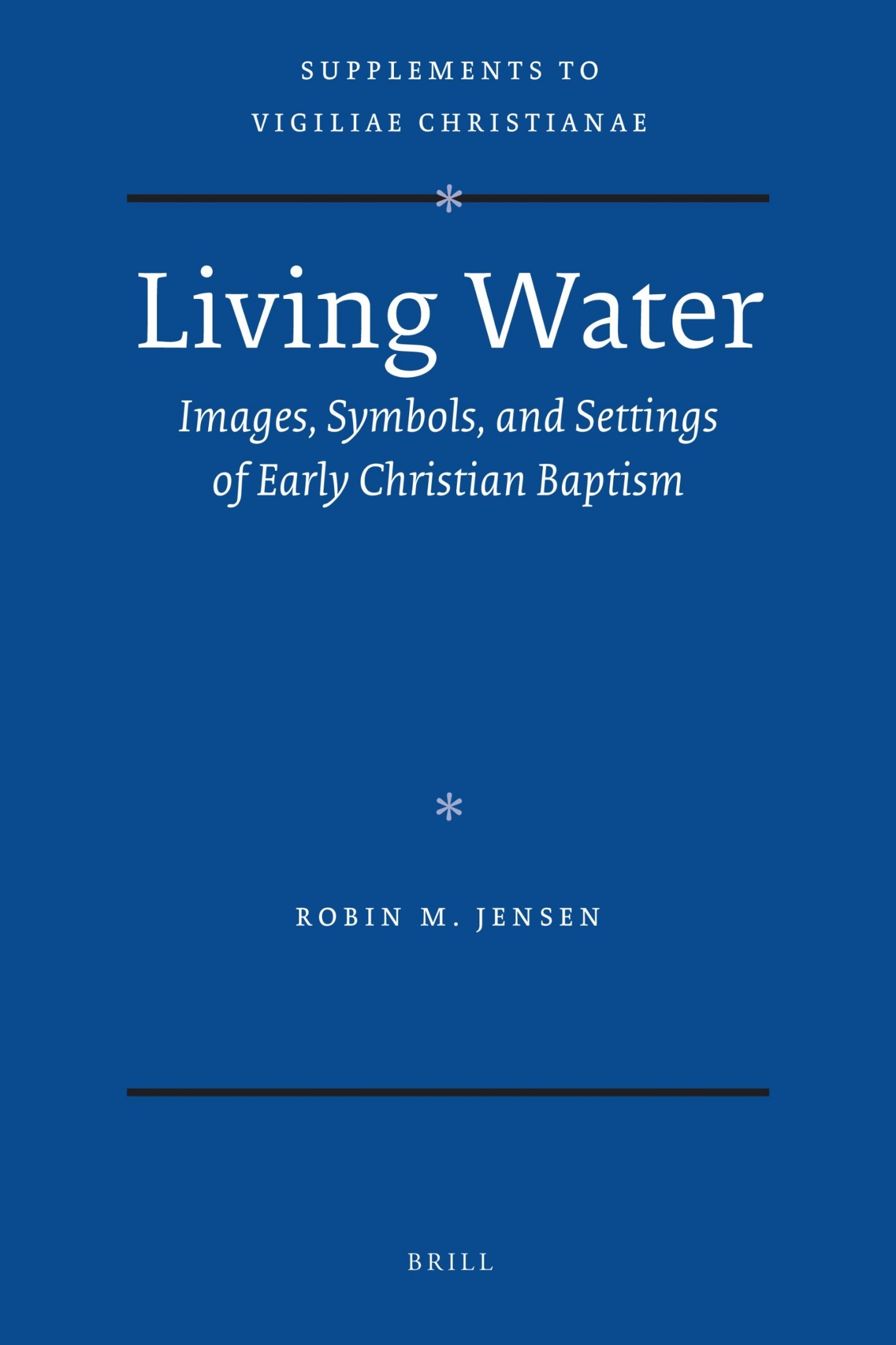 Living Water: Images, Symbols, and Settings of Early Christian Baptism