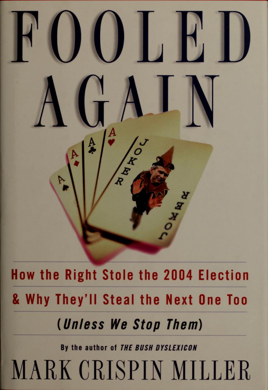 Fooled Again: How the Right Stole the 2004 Election & Why They'll Steal the Next One Too (Unless We Stop Them)