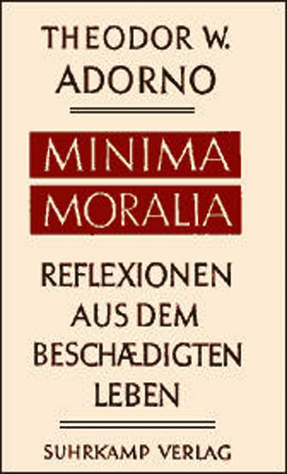 Minima Moralia: Reflexionen aus d. beschädigten Leben