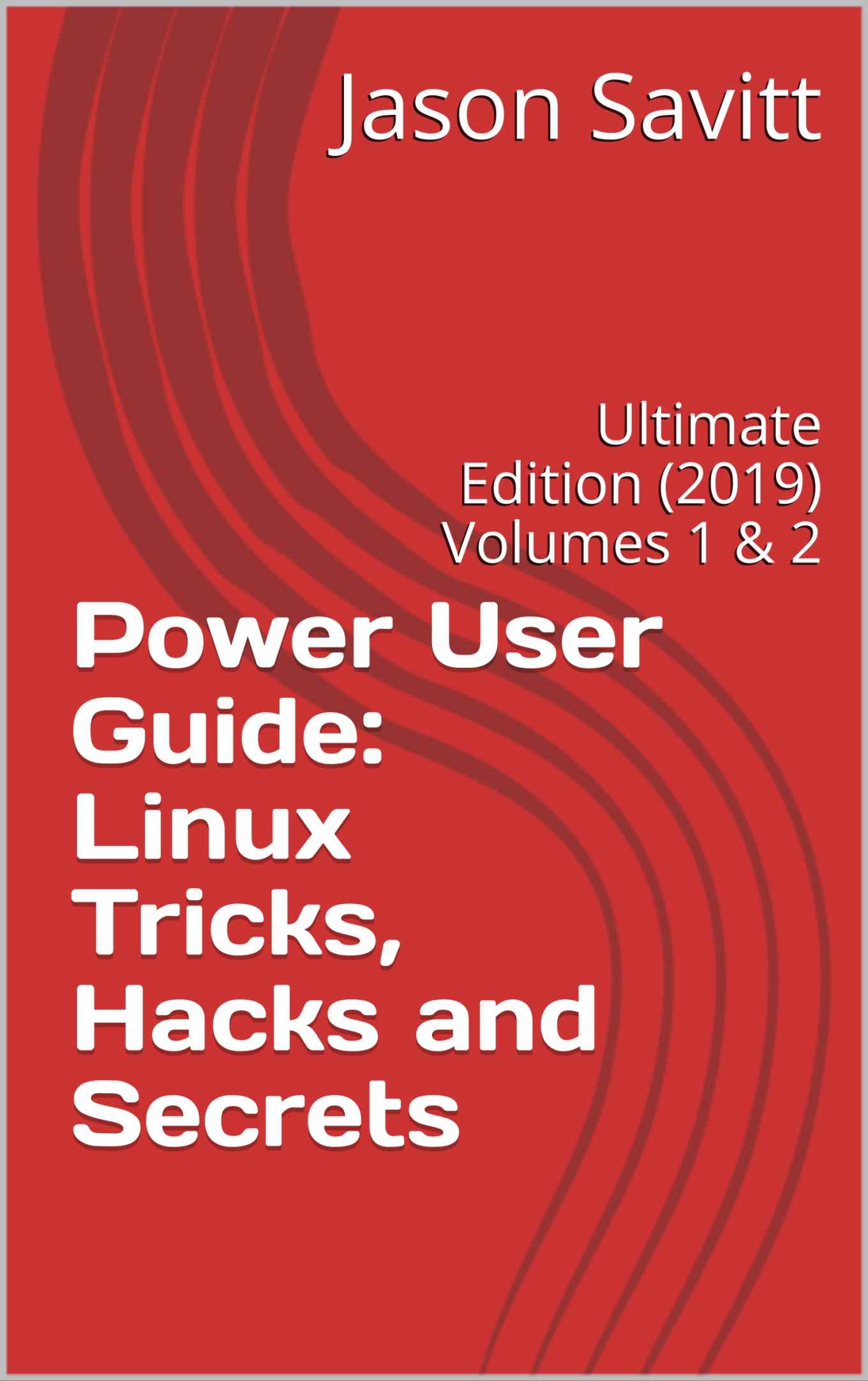 Power User Guide: Linux Tricks, Hacks and Secrets: Ultimate Edition (2019) Volumes 1 & 2