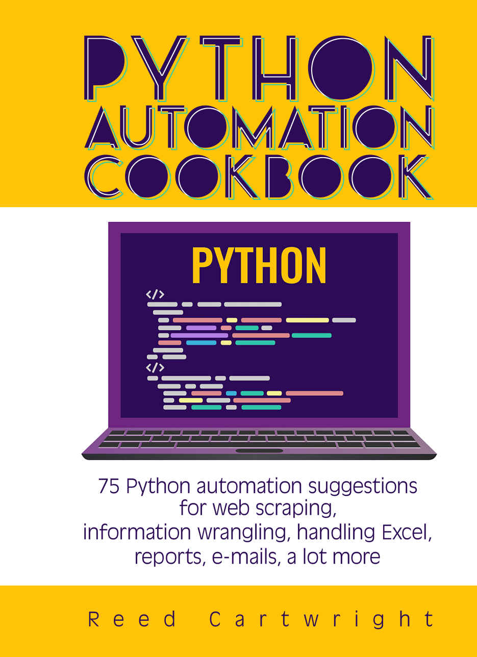 Python Automation Cookbook: 75 Python automation suggestions for web scraping, information wrangling, handling Excel, reports, e-mails, a lot more
