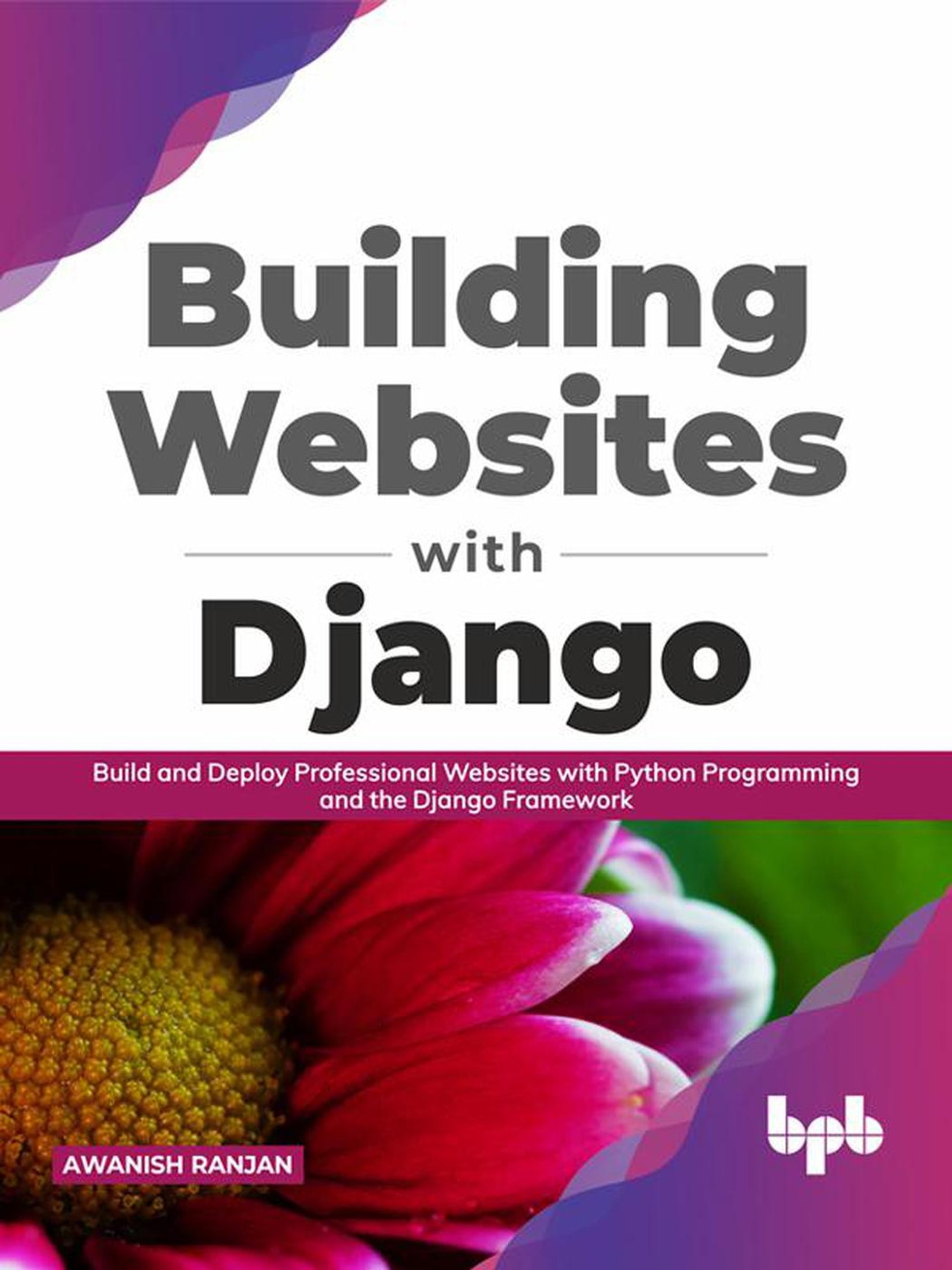 Building Websites with Django: Build and Deploy Professional Websites with Python Programming and the Django Framework (English Edition)