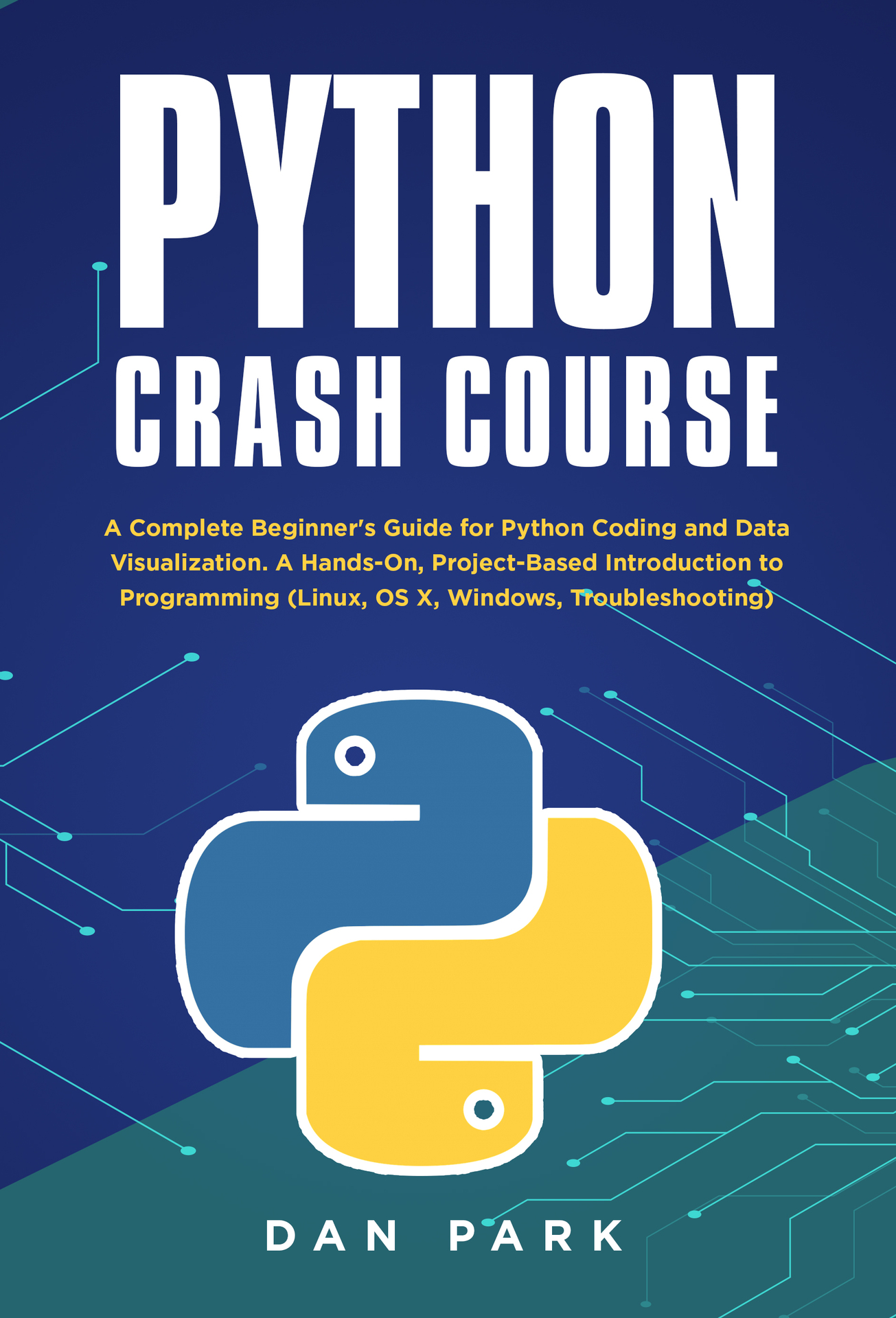 Python Crash Course : A Complete Beginner's Guide for Python Coding and Data Visualization. A Hands-On, Project-Based Introduction to Programming (Linux, OS X, Windows, Troubleshooting)
