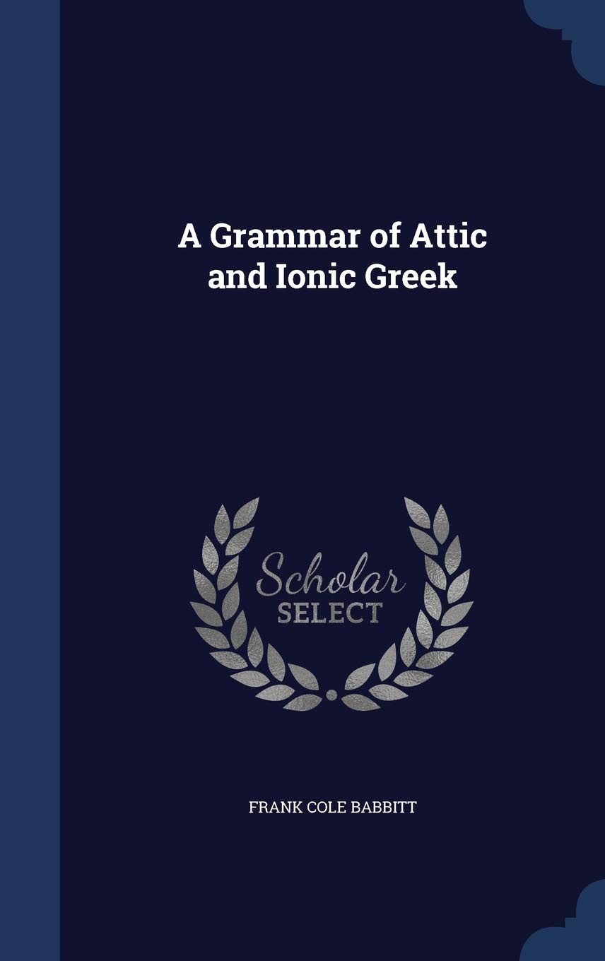 A Grammar of Attic and Ionic Greek - Scholar's Choice Edition