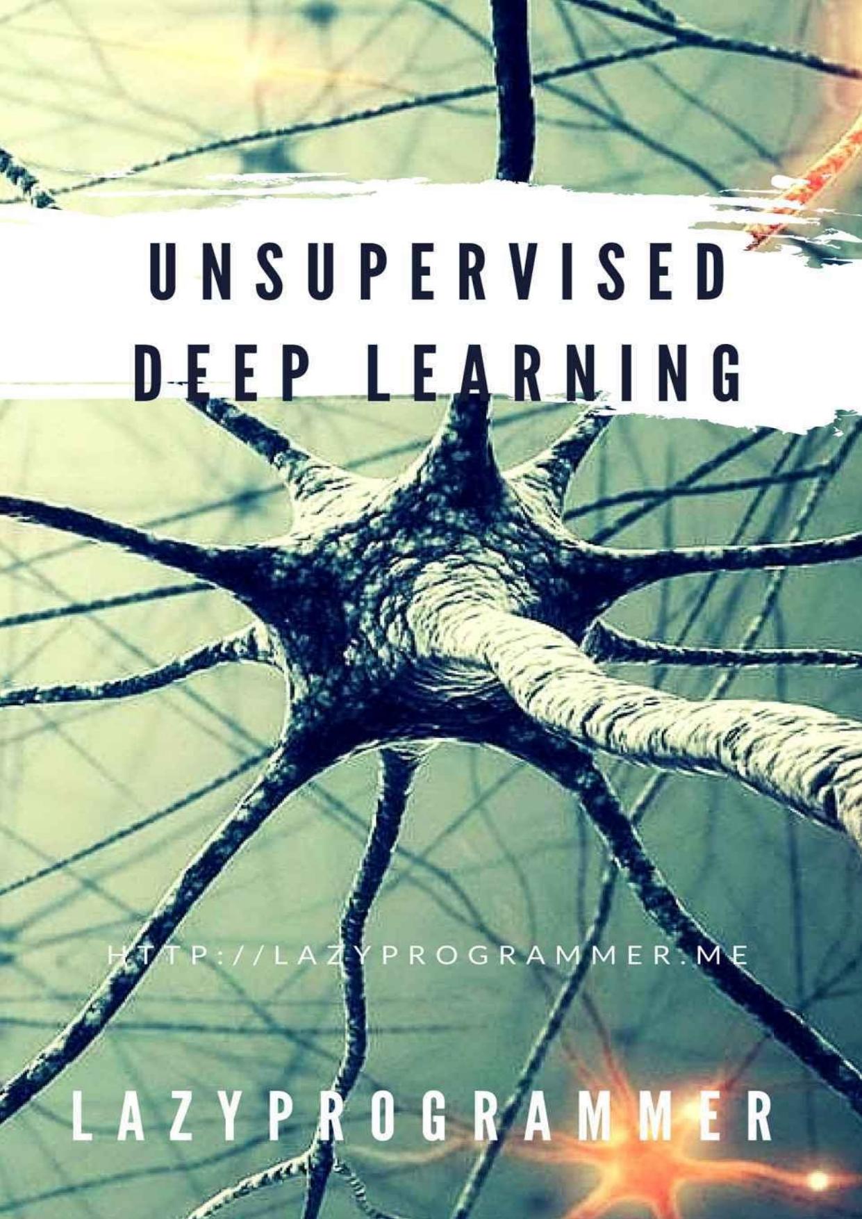 Unsupervised Deep Learning in Python: Master Data Science and Machine Learning with Modern Neural Networks written in Python and Theano (Machine Learning in Python)