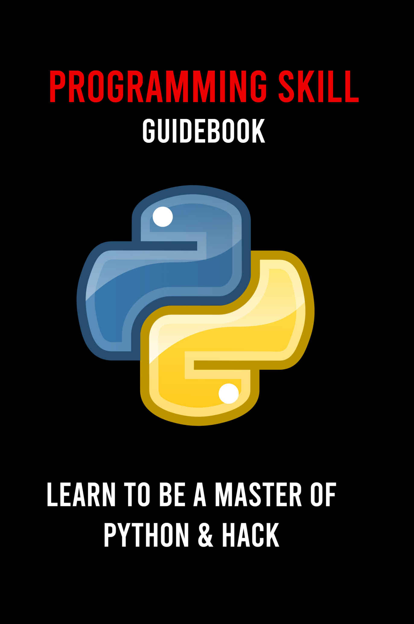 Programming Skill Guidebook: Learn To Be A Master Of Python & Hack: Python Programming For The Absolute Beginner