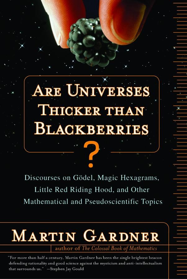 Are Universes Thicker Than Blackberries?: Discourses on Gödel, Magic Hexagrams, Little Red Riding Hood, and Other Mathematical and Pseudoscientific Topics