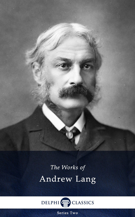 Collected Works of Andrew Lang (Delphi Classics)