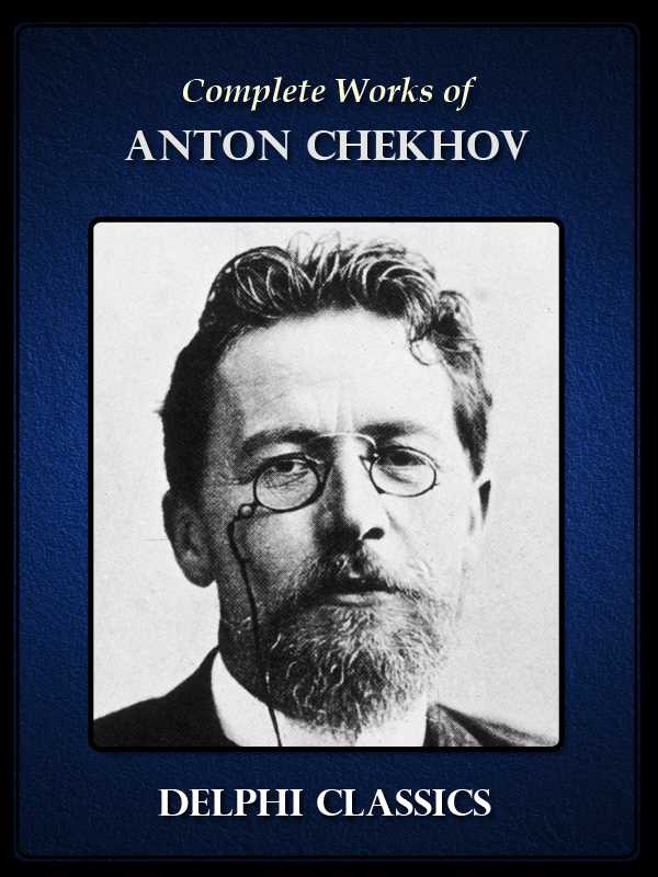 Complete Works of Anton Chekhov (Delphi Classics)