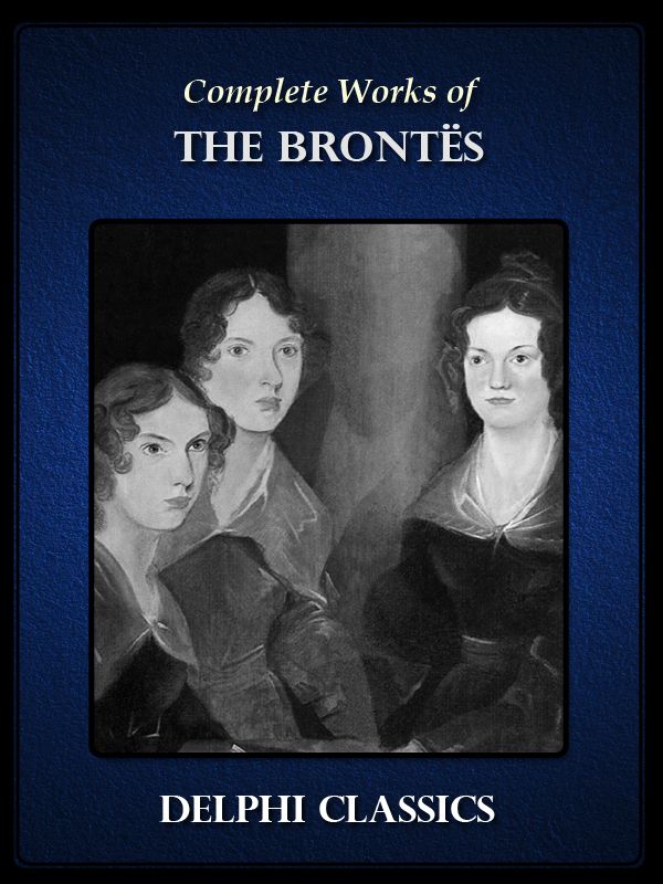 The Complete Works: Charlotte, Emily, Anne, Patrick & Branwell Brontë
