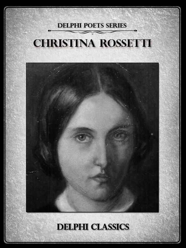 Complete Works of Christina Rossetti (Delphi Classics)