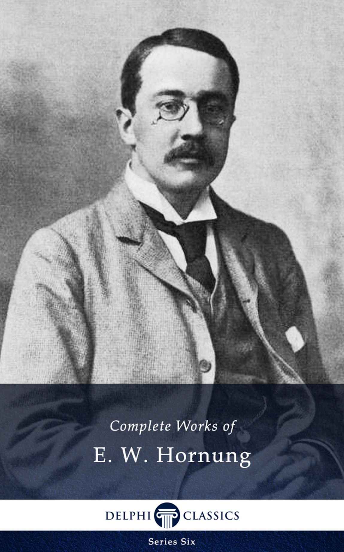Complete Works of E. W. Hornung (Delphi Classics)