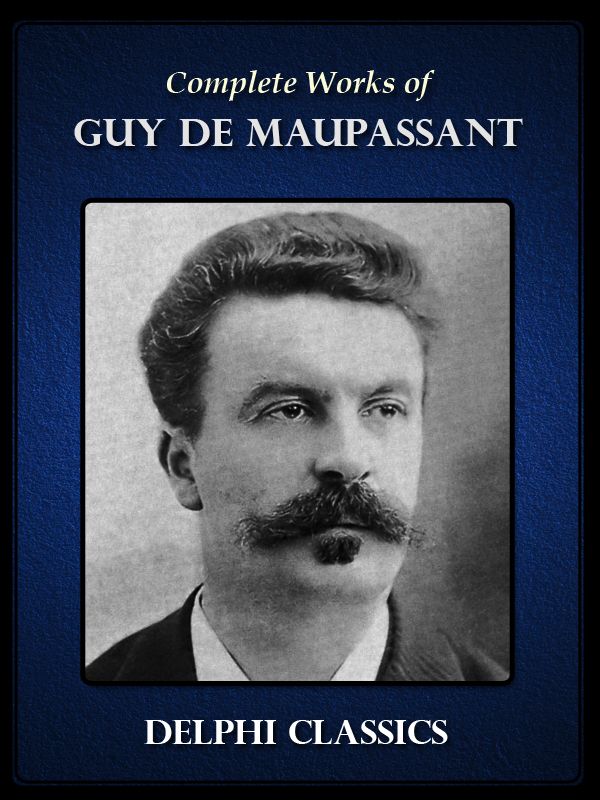 Complete Works of Guy de Maupassant (Delphi Classics)