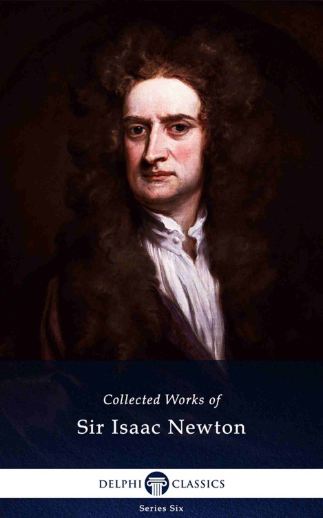 Complete Works of Sir Isaac Newton (Delphi Classics)