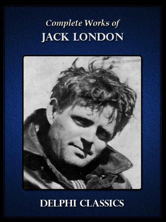 Complete Works of Jack London (Delphi Classics)