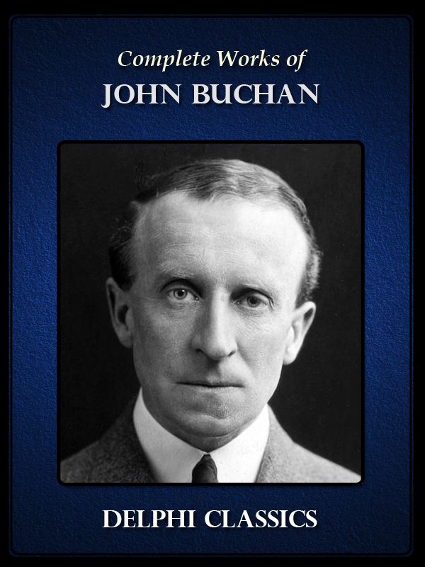 Complete Works of John Buchan (Delphi Classics)