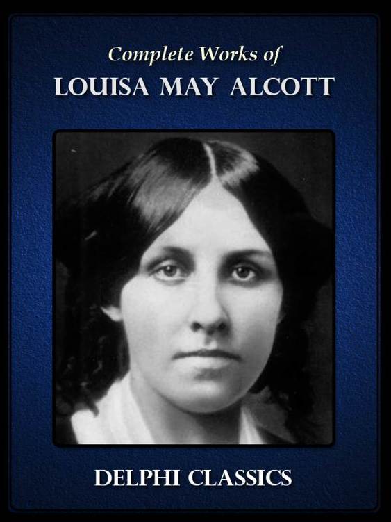 Complete Works of Louisa May Alcott (Delphi Classics)