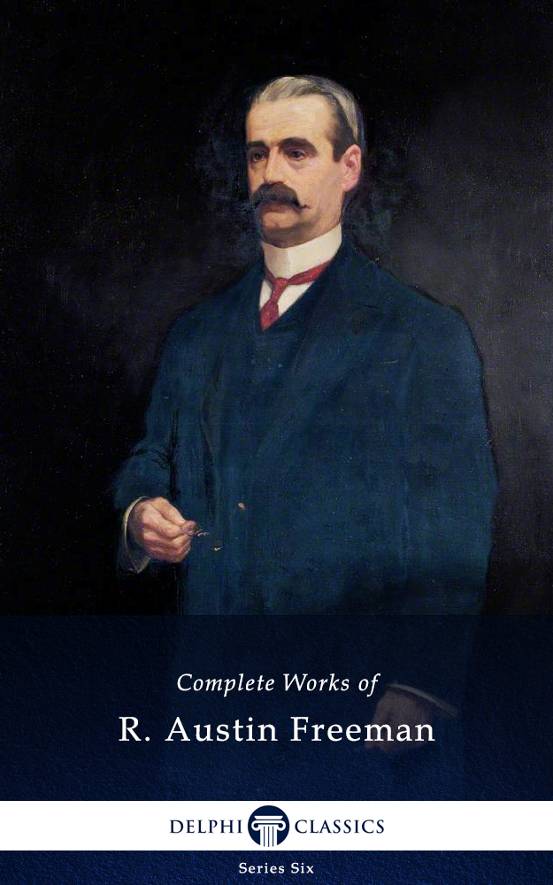 Complete Works of R. Austin Freeman (Delphi Classics)