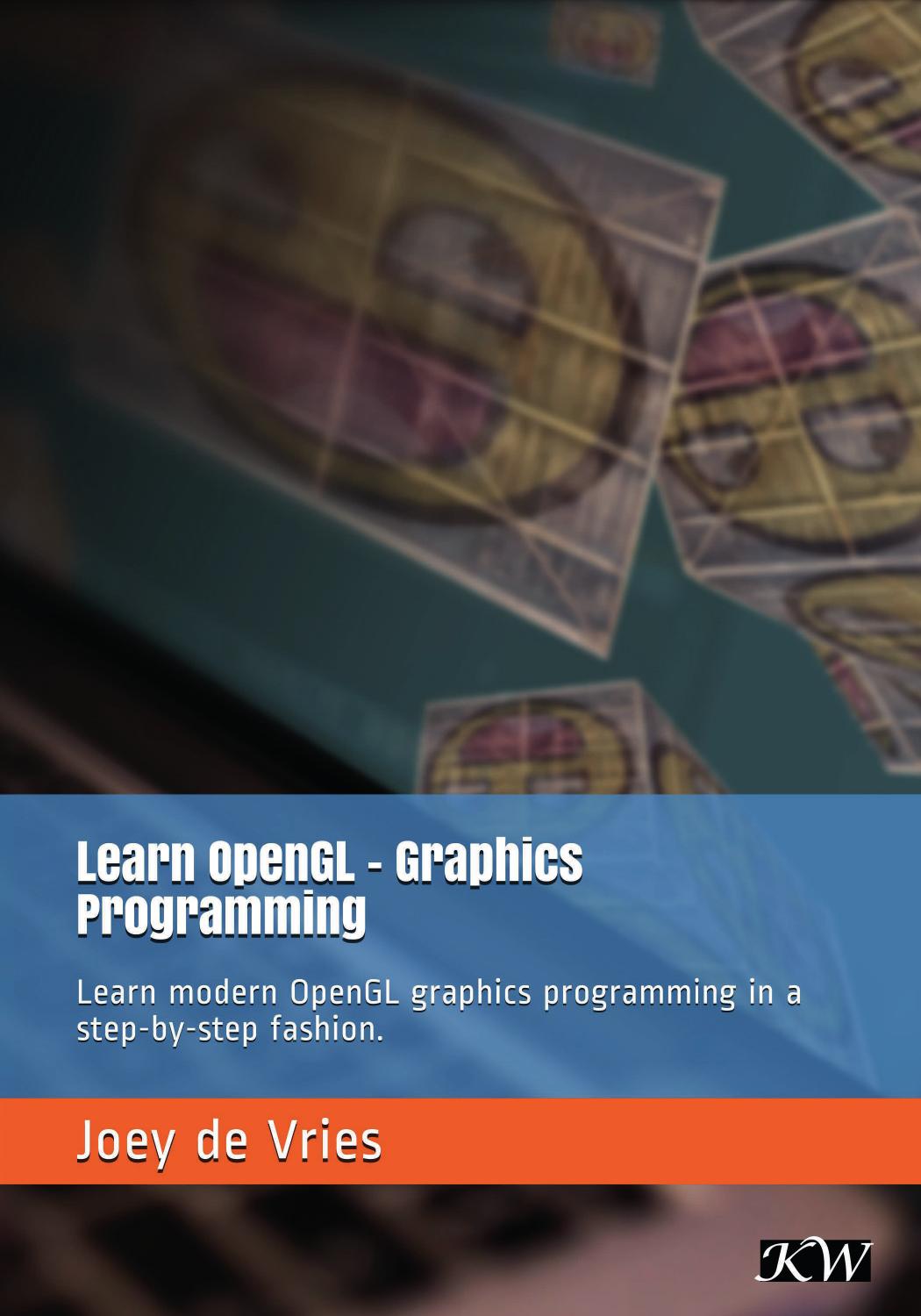Learn OpenGL: Learn Modern OpenGL Graphics Programming in a Step-By-Step Fashion.