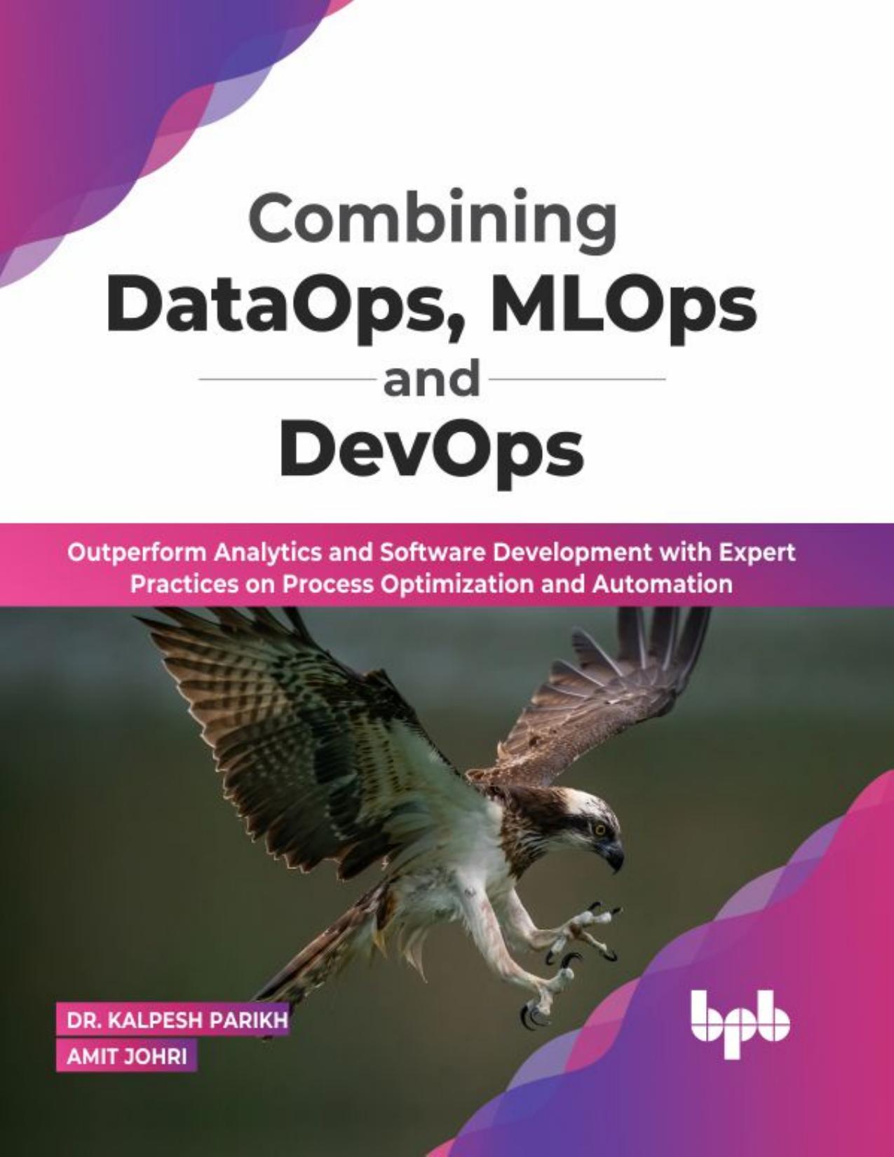 Combining DataOps, MLOps and DevOps: Outperform Analytics and Software Development with Expert Practices on Process Optimization and Automation (English Edition)