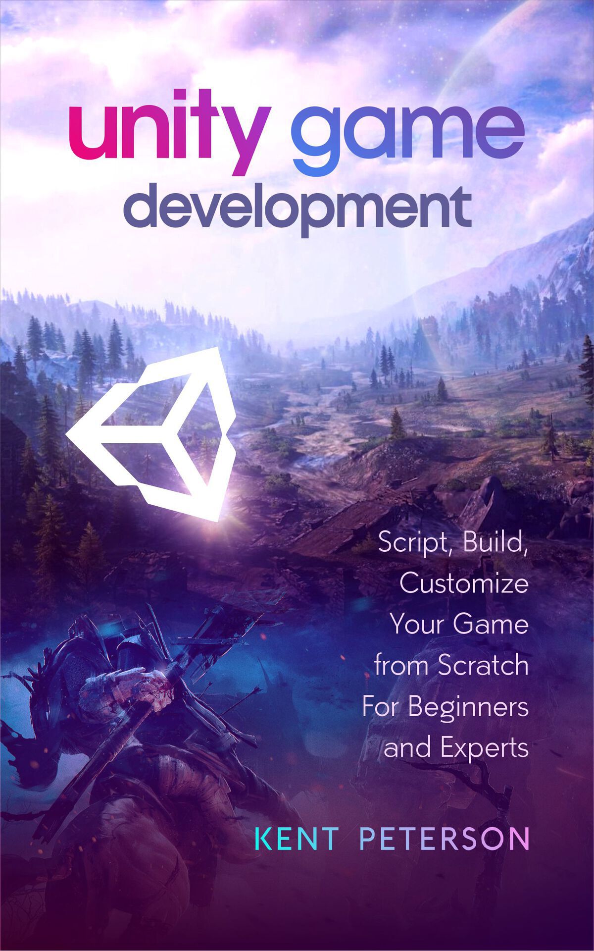 Unity Game Development: Script, Build, Customize your Game from Scratch for Beginners and Experts