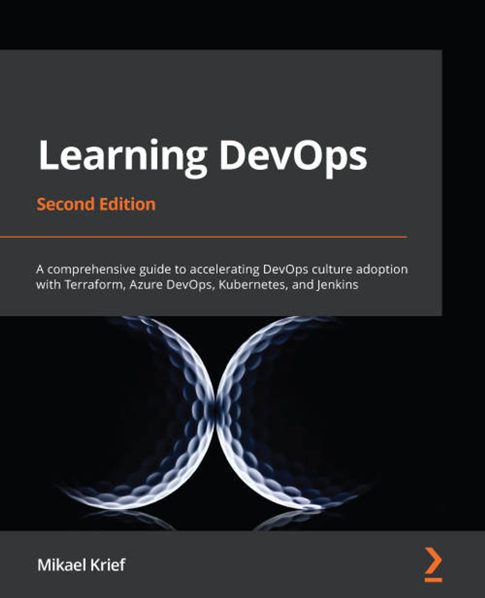 Learning DevOps: A Comprehensive Guide to Accelerating DevOps Culture Adoption With Terraform, Azure DevOps, Kubernetes, and Jenkins