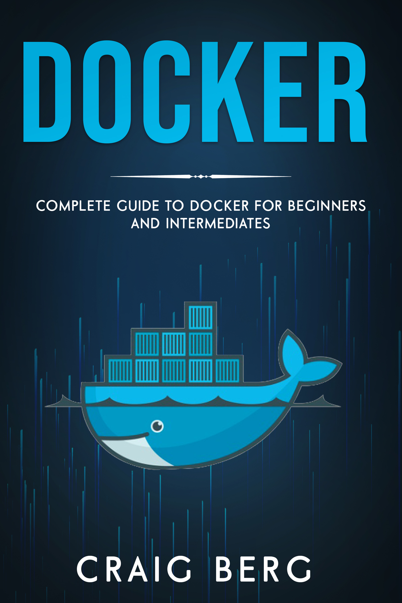 Docker: Complete Guide To Docker For Beginners And Intermediates: (Code tutorials Book 6)