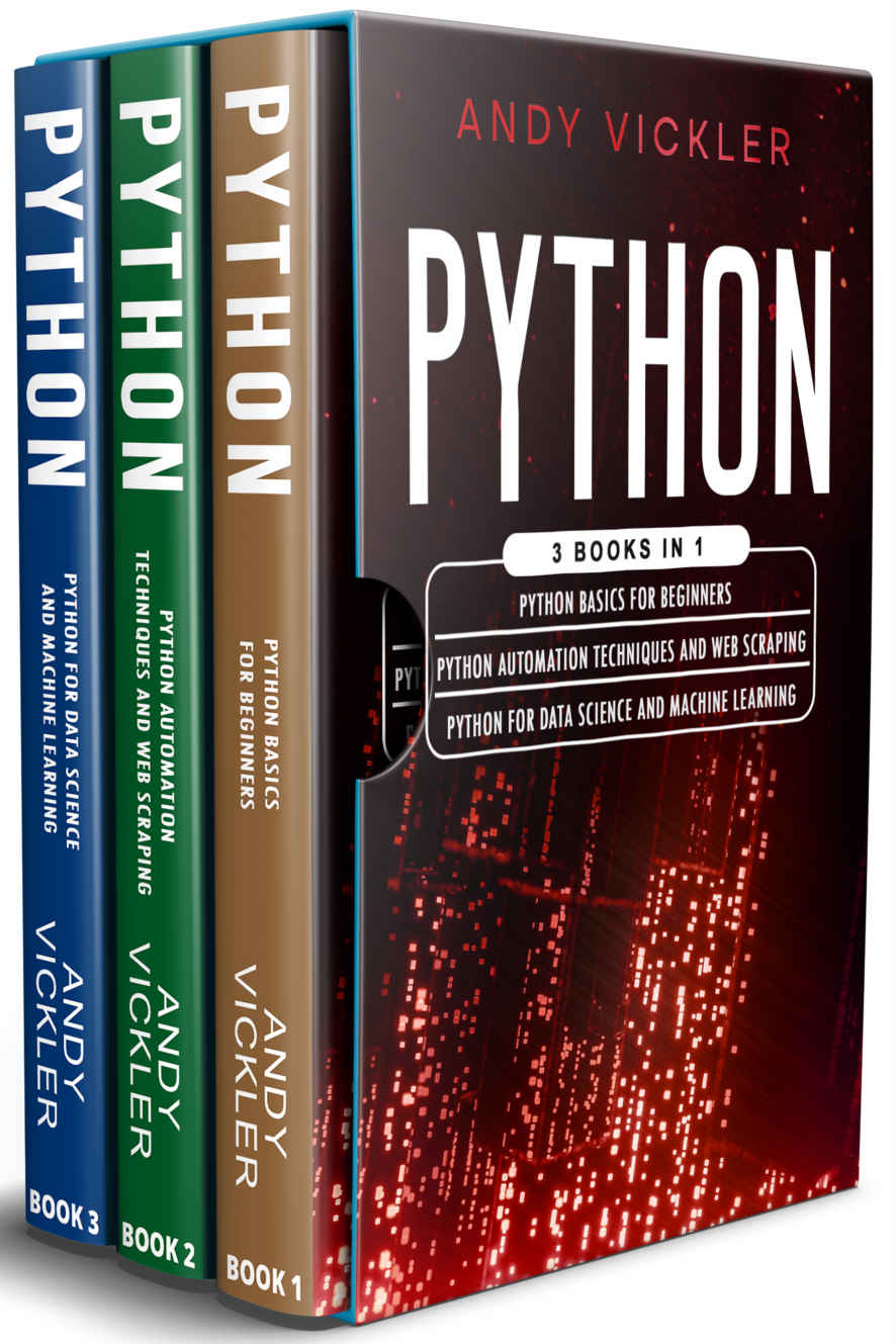 Python: 3 books in 1 : Python basics for Beginners + Python Automation Techniques And Web Scraping + Python For Data Science And Machine Learning