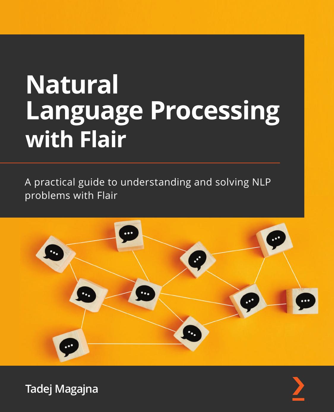 Natural Language Processing With Flair: A Practical Guide to Understanding and Solving NLP Problems With Flair
