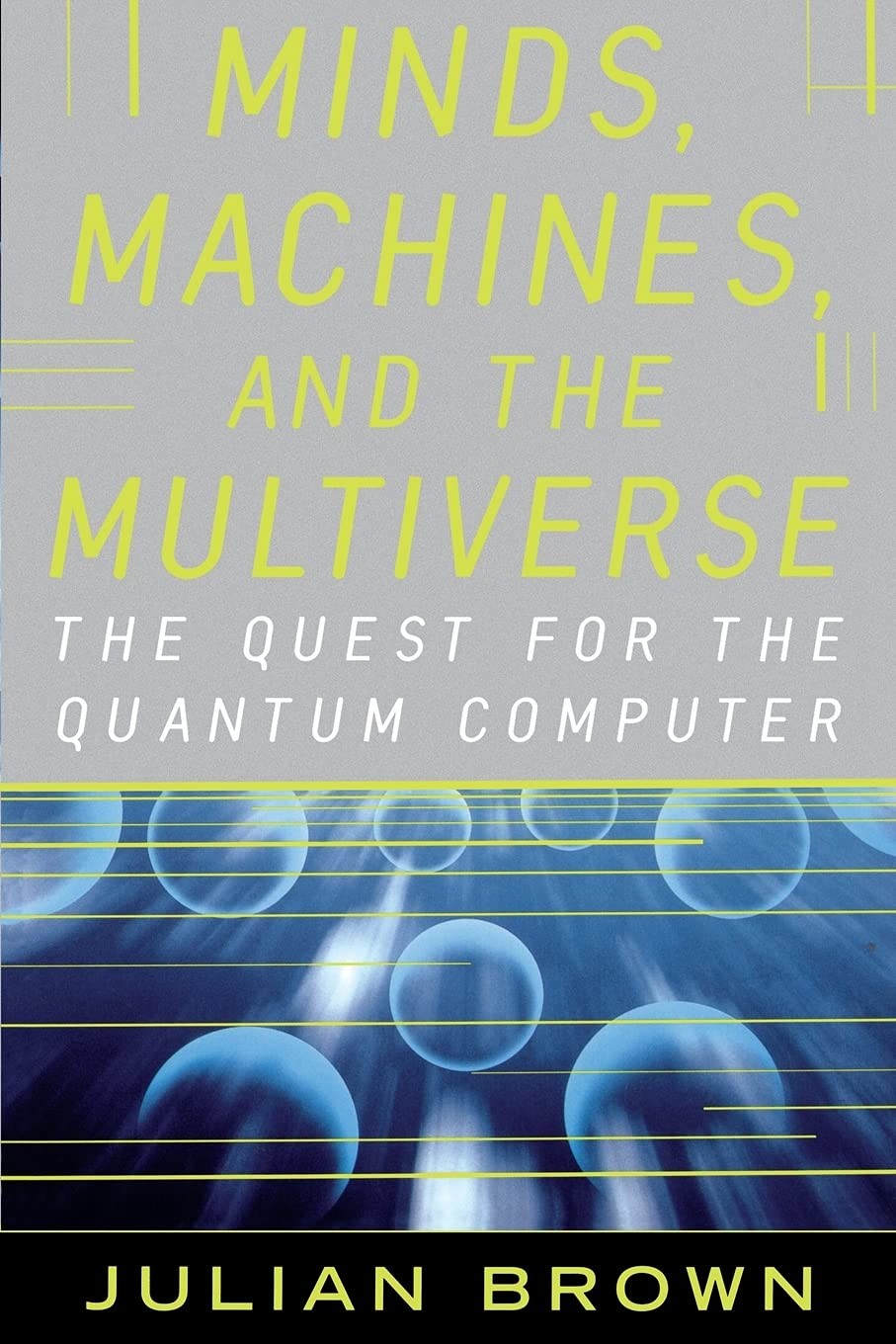 Minds, Machines, and the Multiverse: The Quest for the Quantum Computer